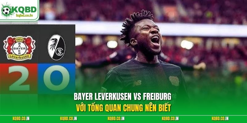 Bayer Leverkusen vs Freiburg với tổng quan chung nên biết