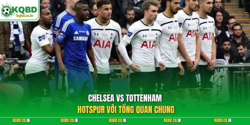 Chelsea vs Tottenham Hotspur với tổng quan chung