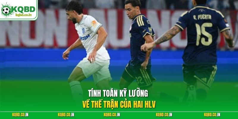 Tính toán kỹ lưỡng về thế trận của hai HLV