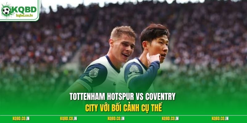 Tottenham Hotspur vs Coventry City với bối cảnh cụ thể